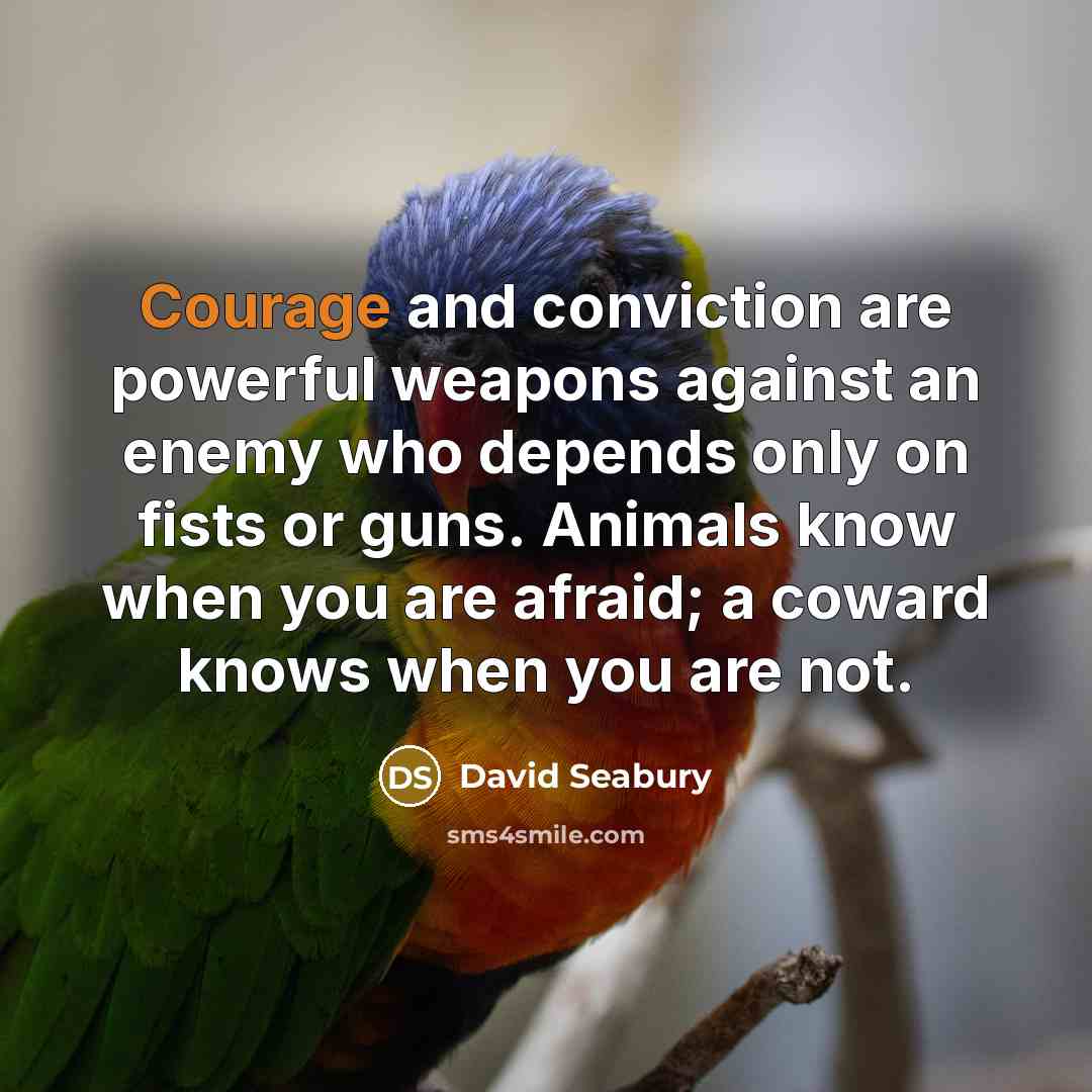 “Courage and conviction are powerful weapons against an enemy who…” quote by David Seabury
