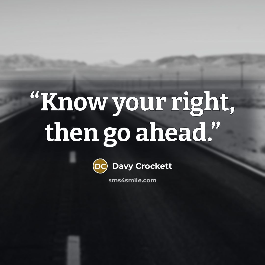 “Know your right, then go ahead.” quote by Davy Crockett