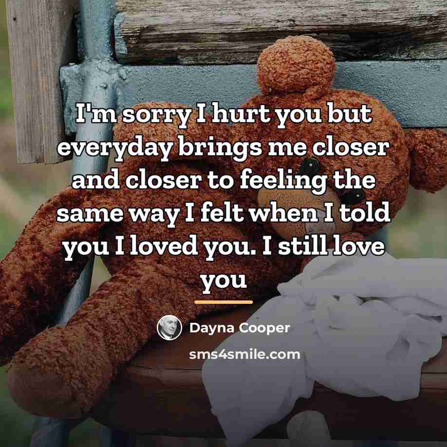 “I'm sorry I hurt you but everyday brings me closer…” quote by Dayna Cooper