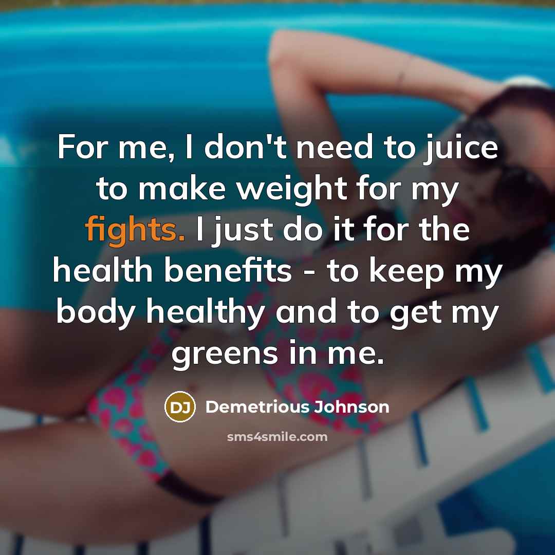 “For me, I don't need to juice to make weight…” quote by Demetrious Johnson