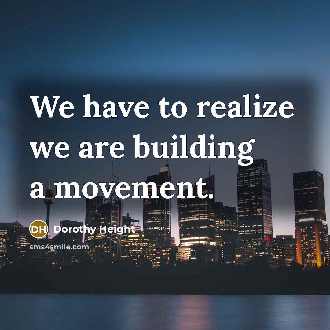“We have to realize we are building a movement.…” quote by Dorothy Height