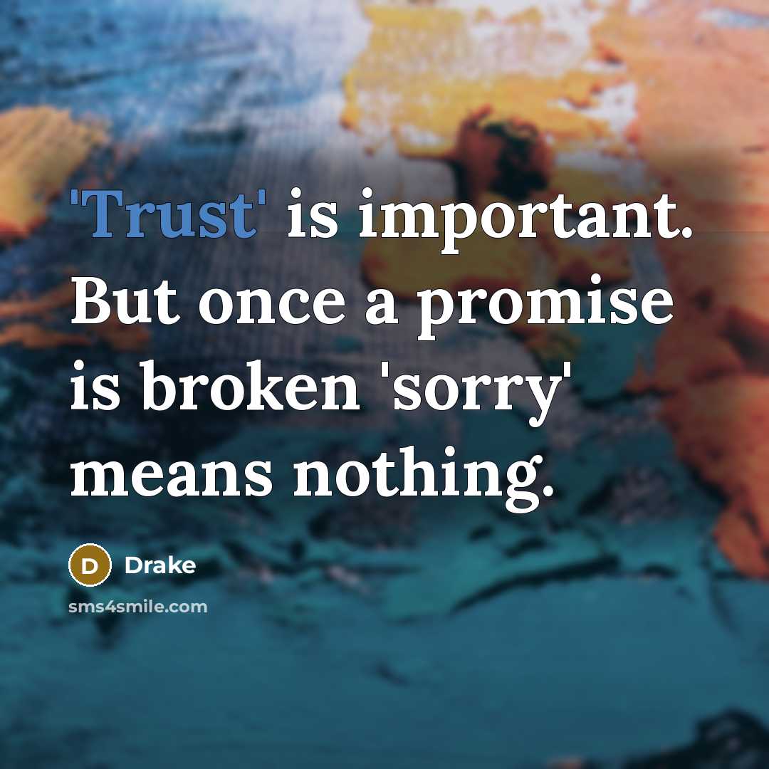 “'Trust' is important. But once a promise is broken 'sorry'…” quote by Drake