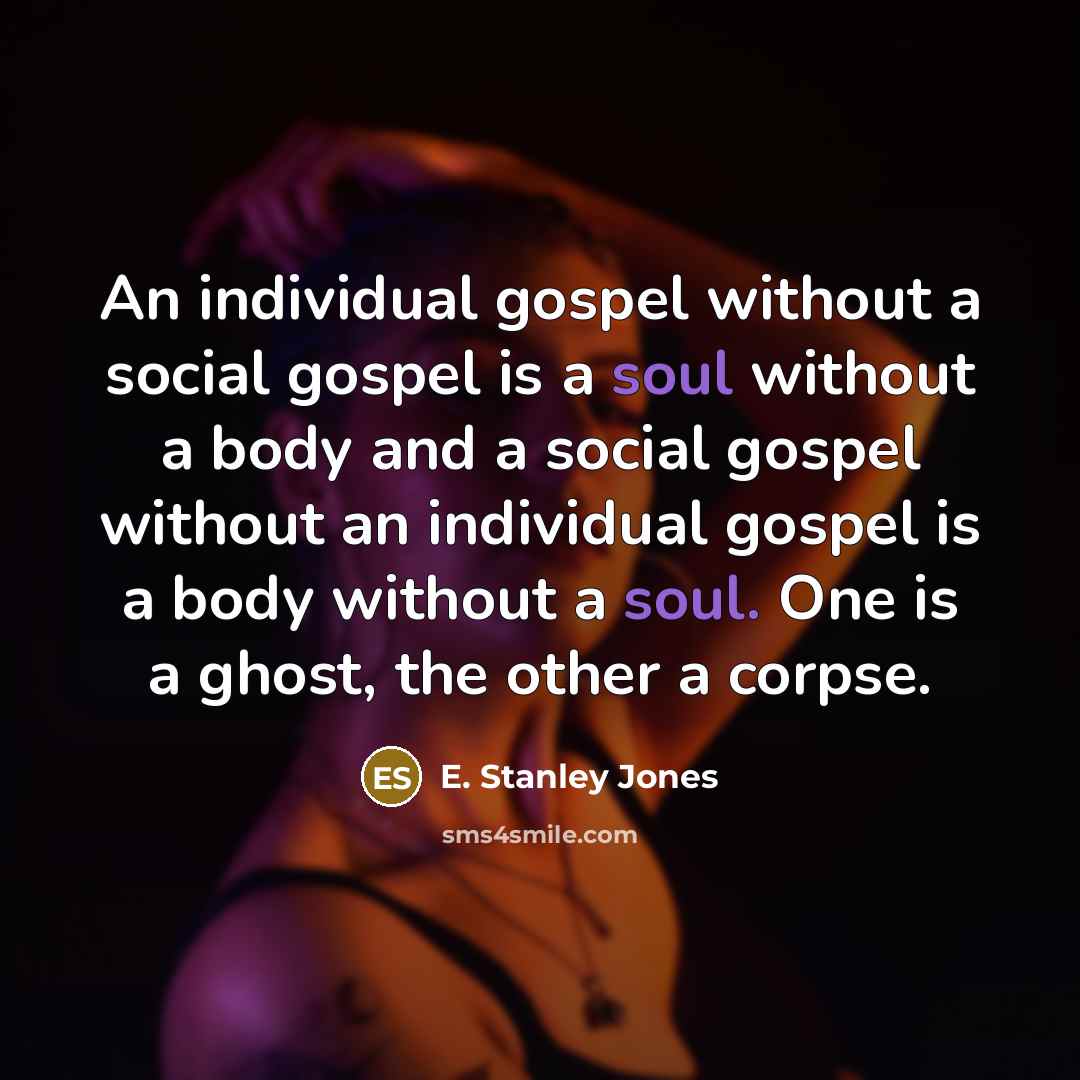 “An individual gospel without a social gospel is a soul…” quote by E. Stanley Jones