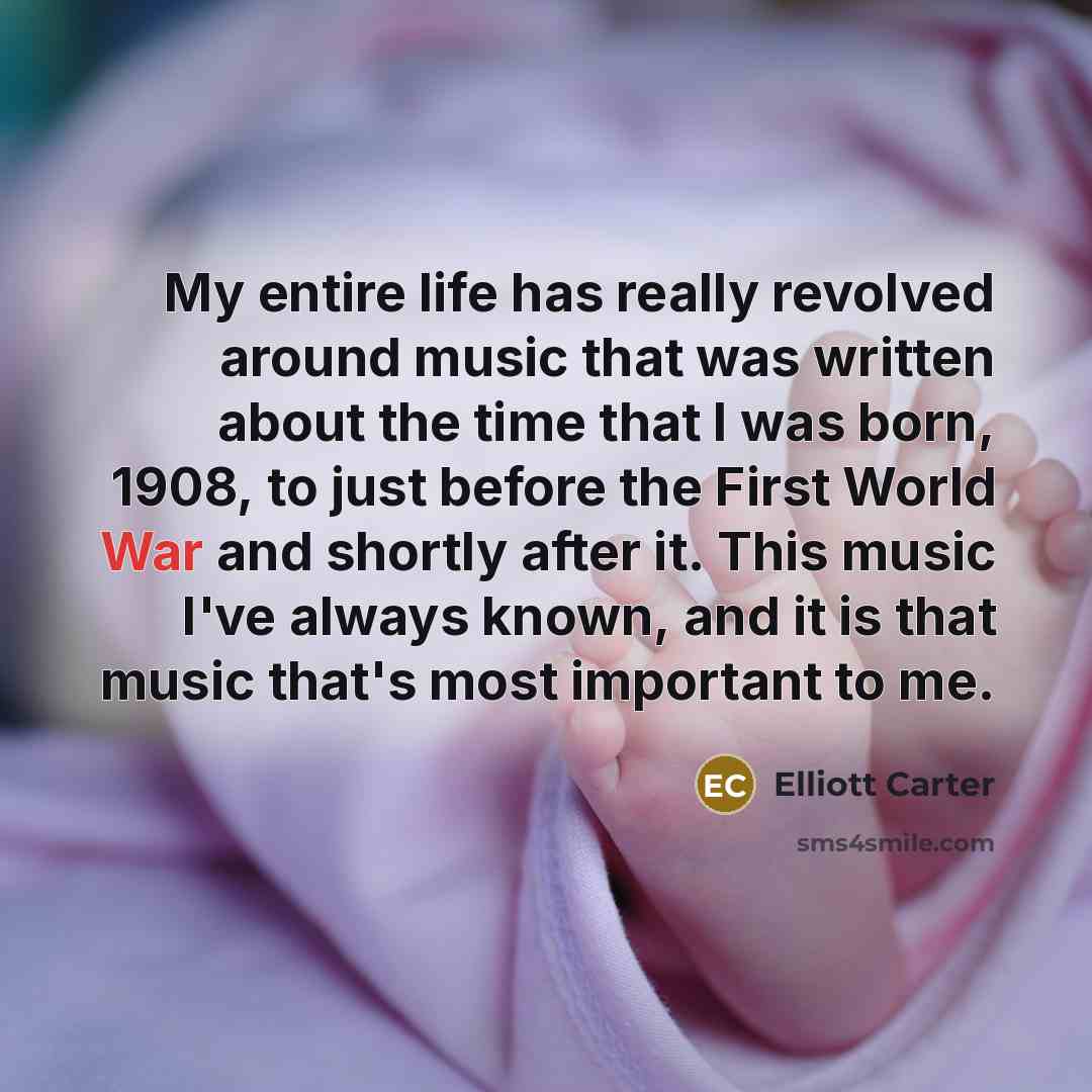“My entire life has really revolved around music that was…” quote by Elliott Carter