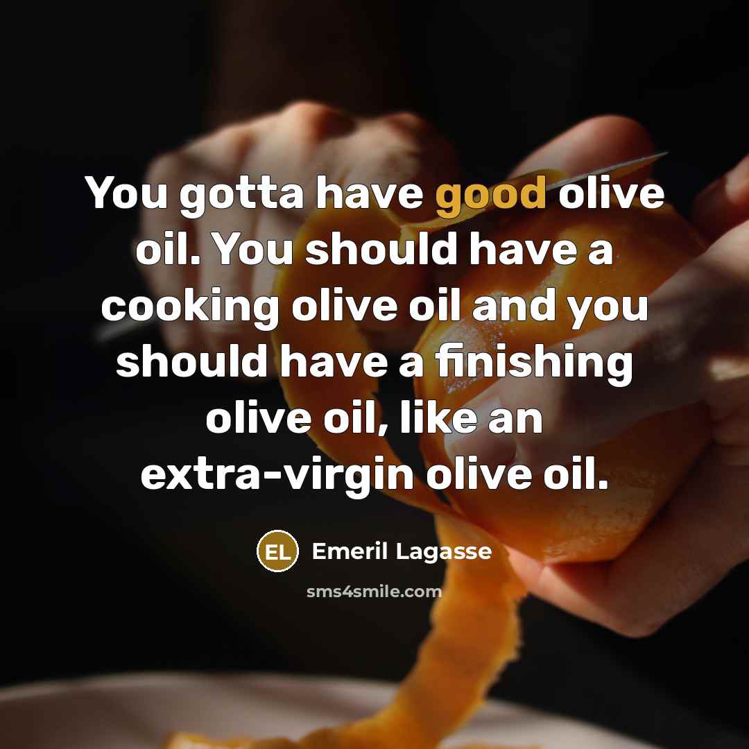 “You gotta have good olive oil. You should have a…” quote by Emeril Lagasse