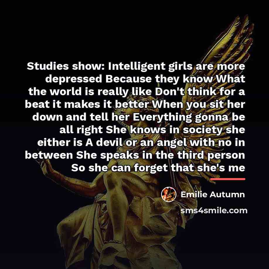 “Studies show: Intelligent girls are more depressed Because they know…” quote by Emilie Autumn