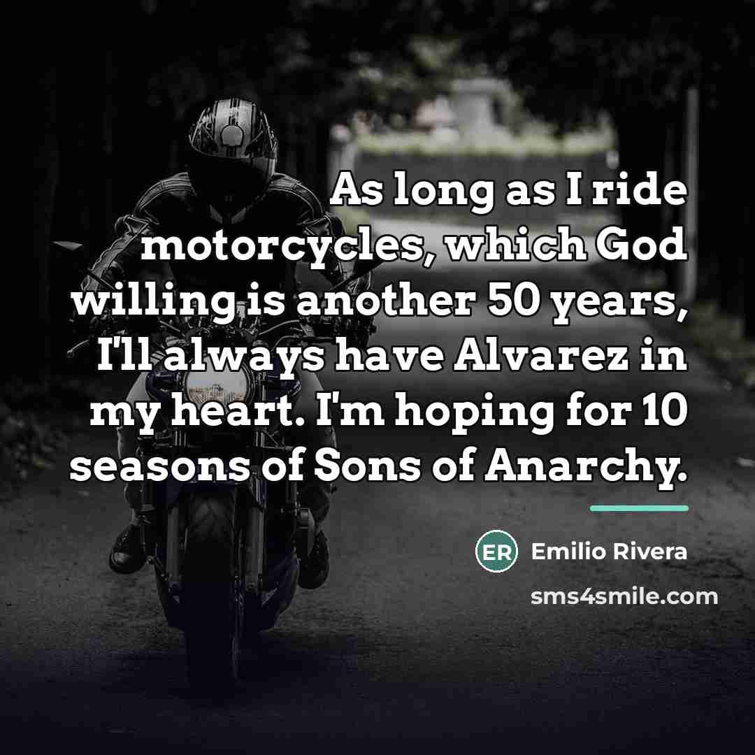 “As long as I ride motorcycles, which God willing is…” quote by Emilio Rivera