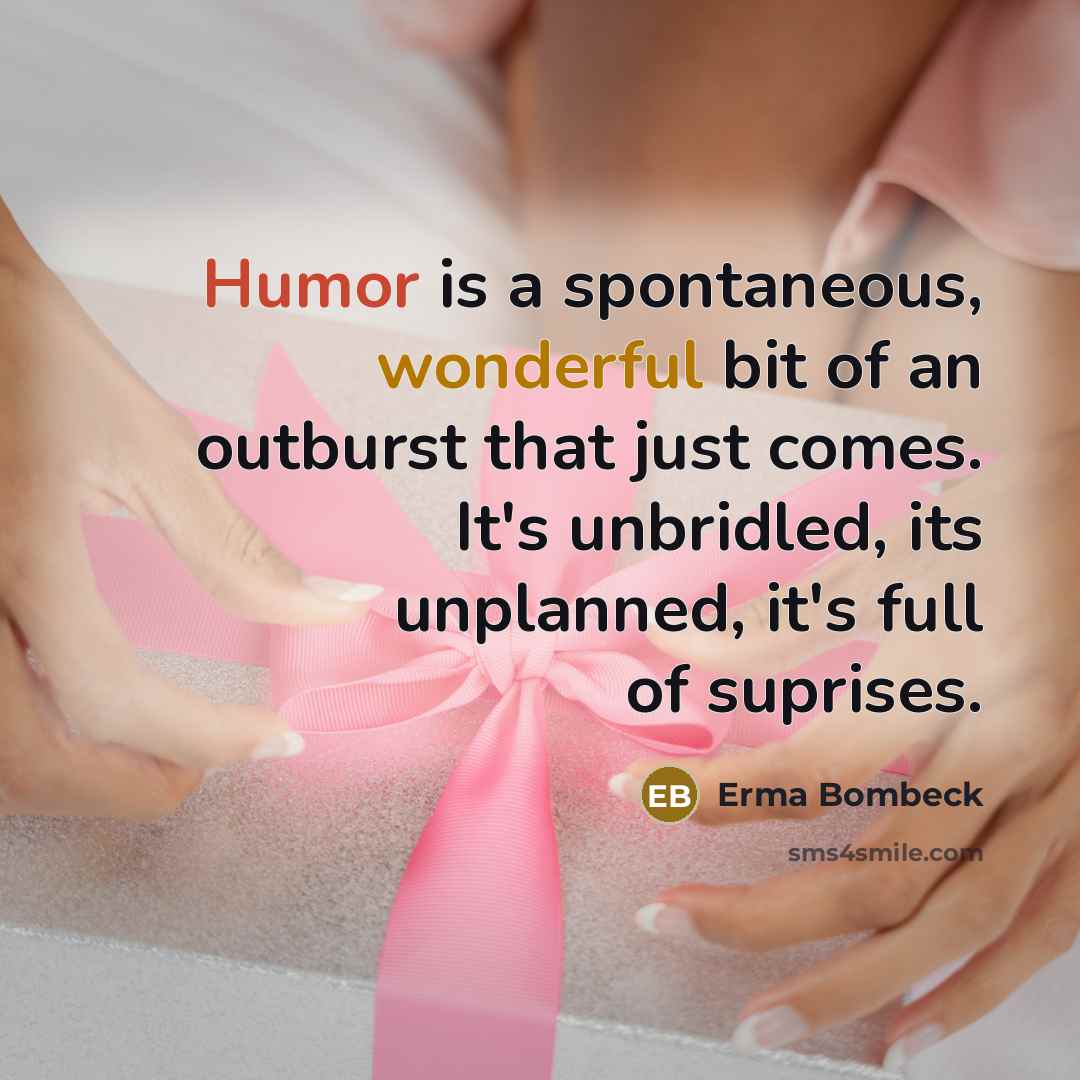 “Humor is a spontaneous, wonderful bit of an outburst that…” quote by Erma Bombeck
