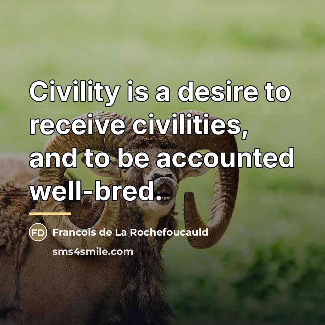 “Civility is a desire to receive civilities, and to be…” quote by Francois de La Rochefoucauld