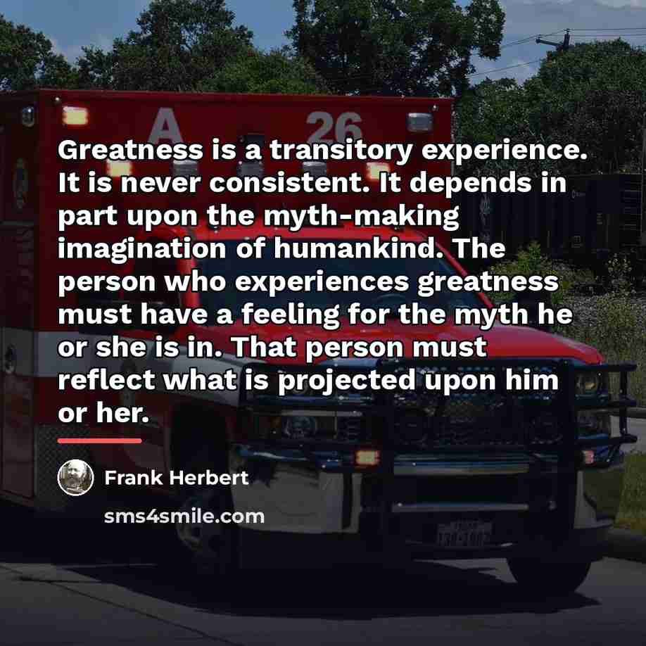 “Greatness is a transitory experience. It is never consistent. It…” quote by Frank Herbert