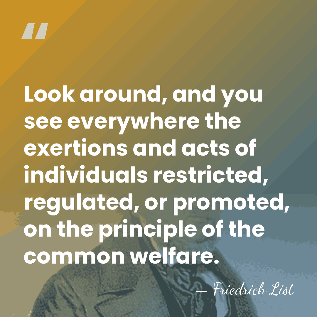 Look around, and you see everywhere the exertions and acts of individuals&hellip; - Friedrich List