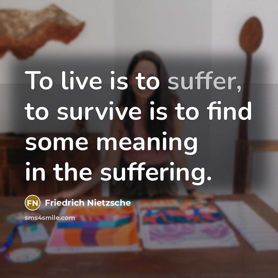 “To live is to suffer, to survive is to find…” quote by Friedrich Nietzsche