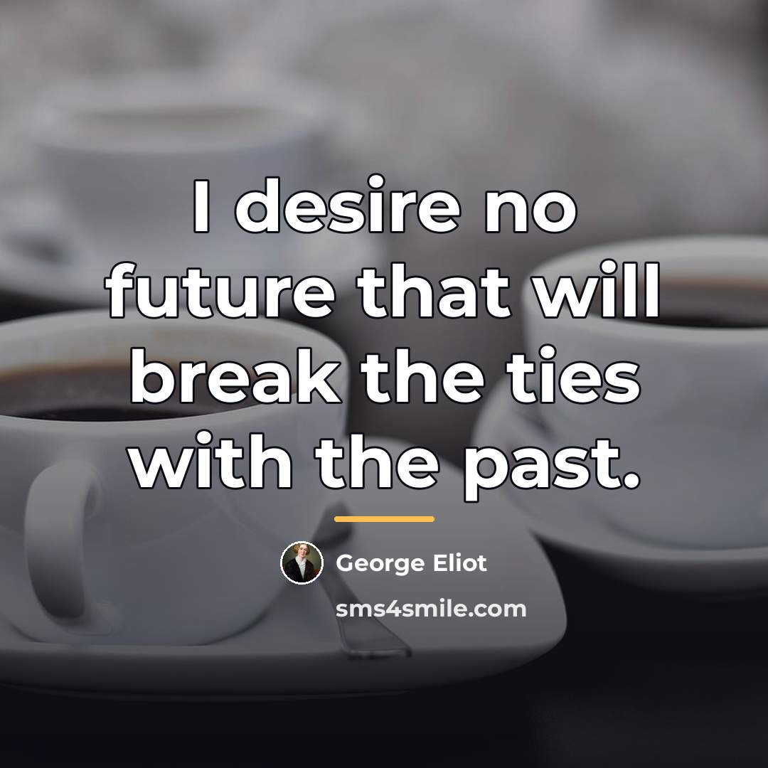 “I desire no future that will break the ties with…” quote by George Eliot