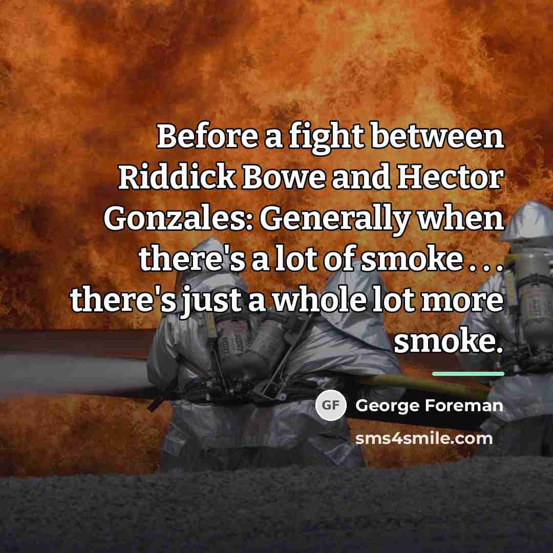 “Before a fight between Riddick Bowe and Hector Gonzales: Generally…” quote by George Foreman