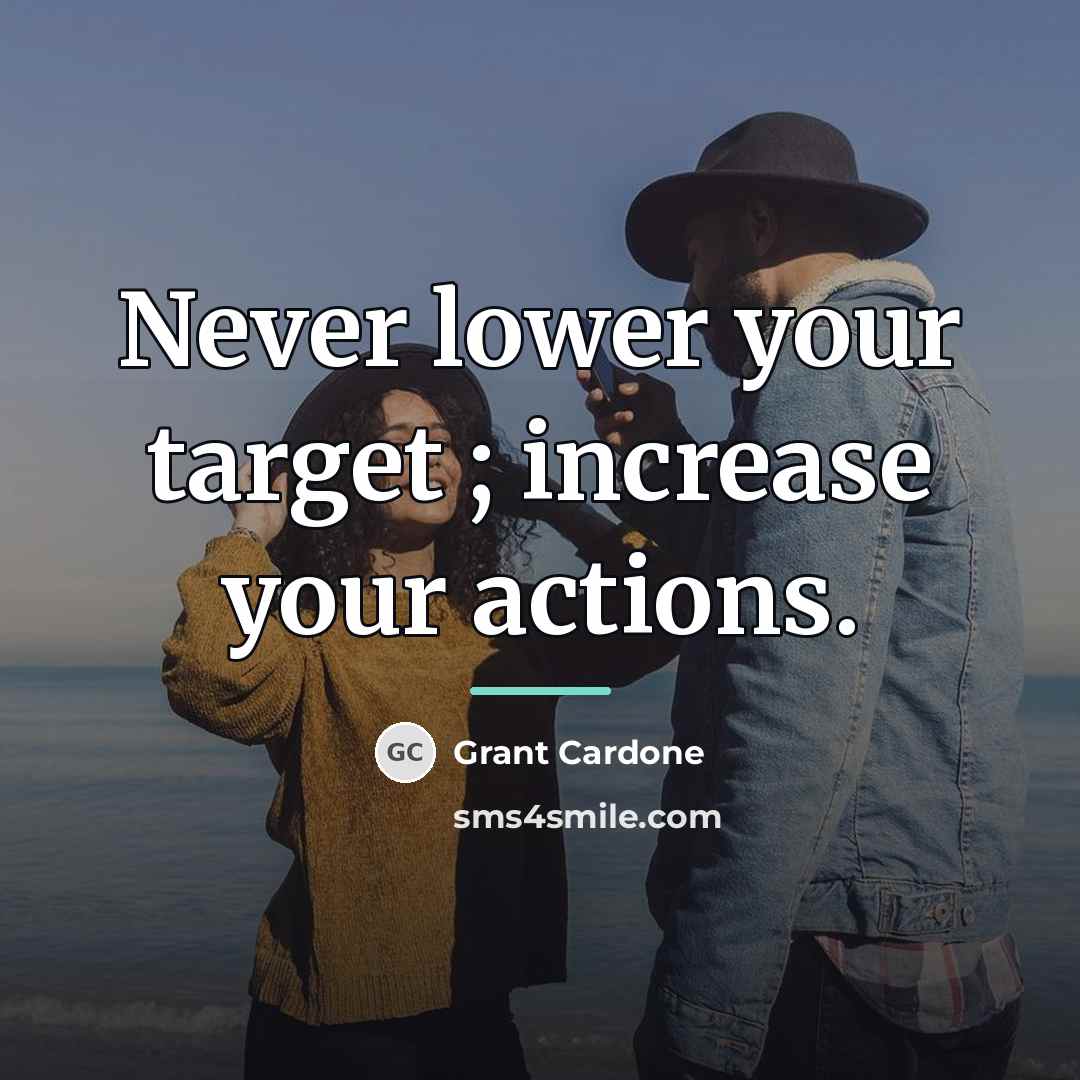 “Never lower your target ; increase your actions.…” quote by Grant Cardone