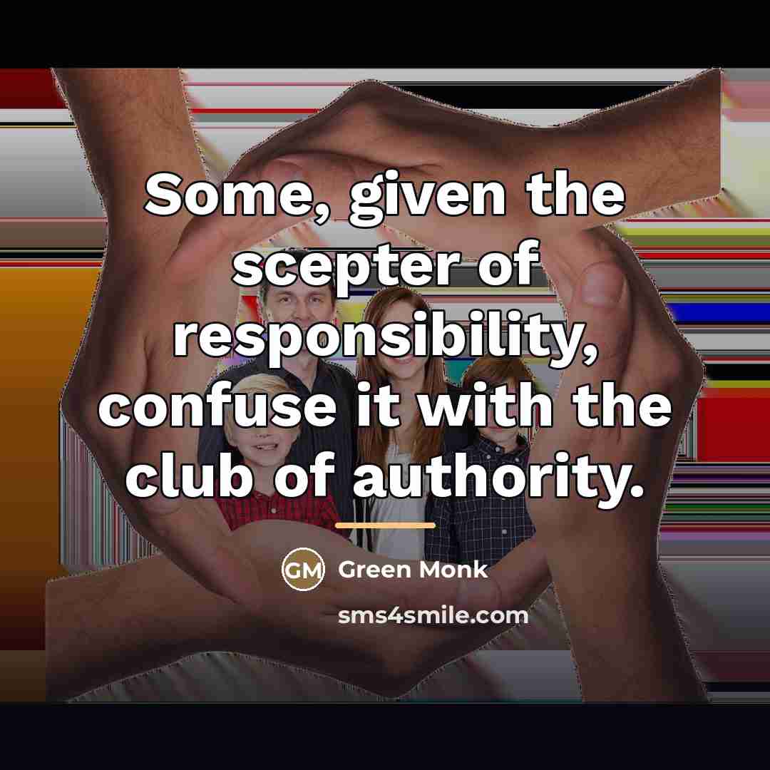“Some, given the scepter of responsibility, confuse it with the…” quote by Green Monk