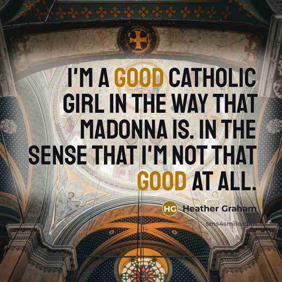 “I'm a good Catholic girl in the way that Madonna…” quote by Heather Graham