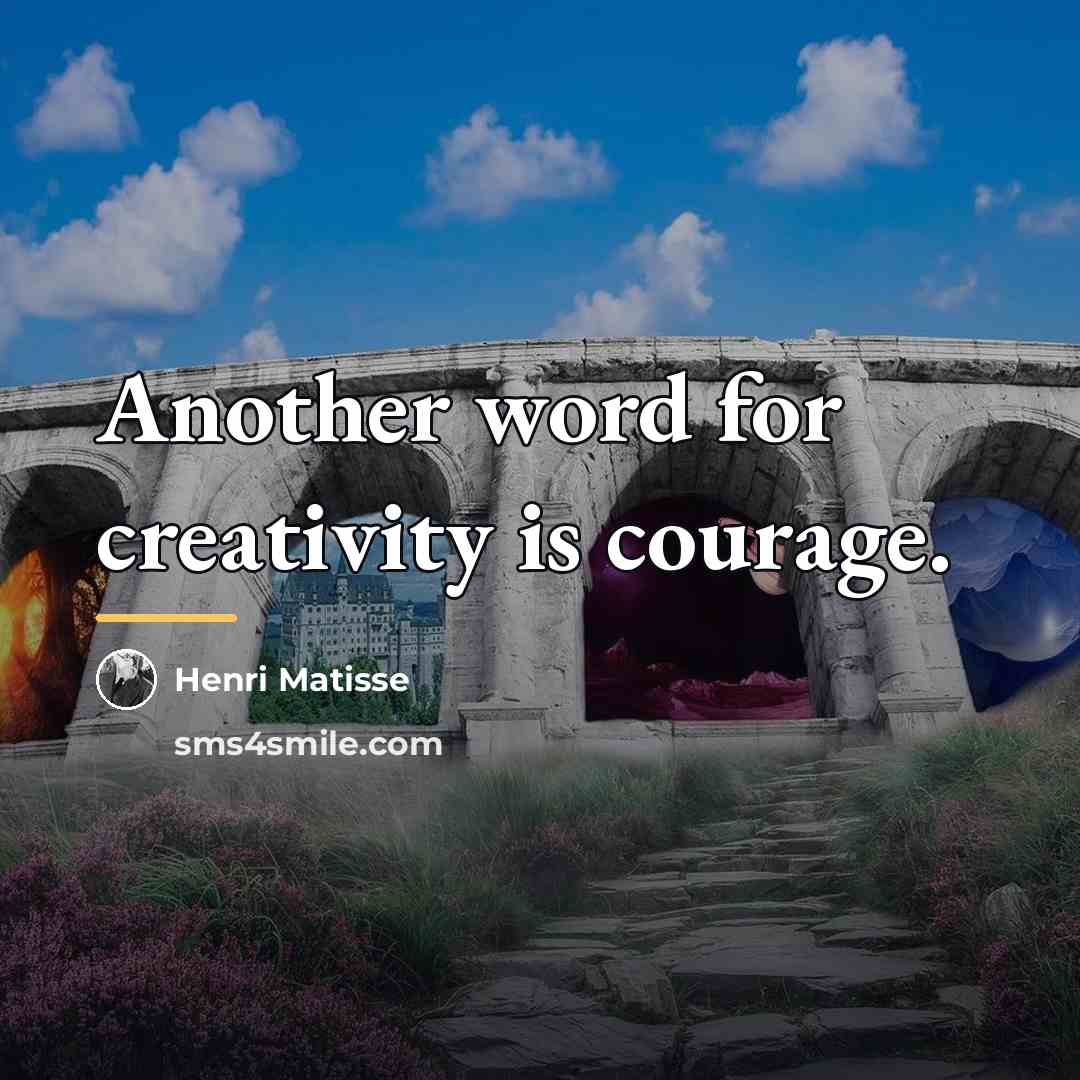 “Another word for creativity is courage.…” quote by Henri Matisse