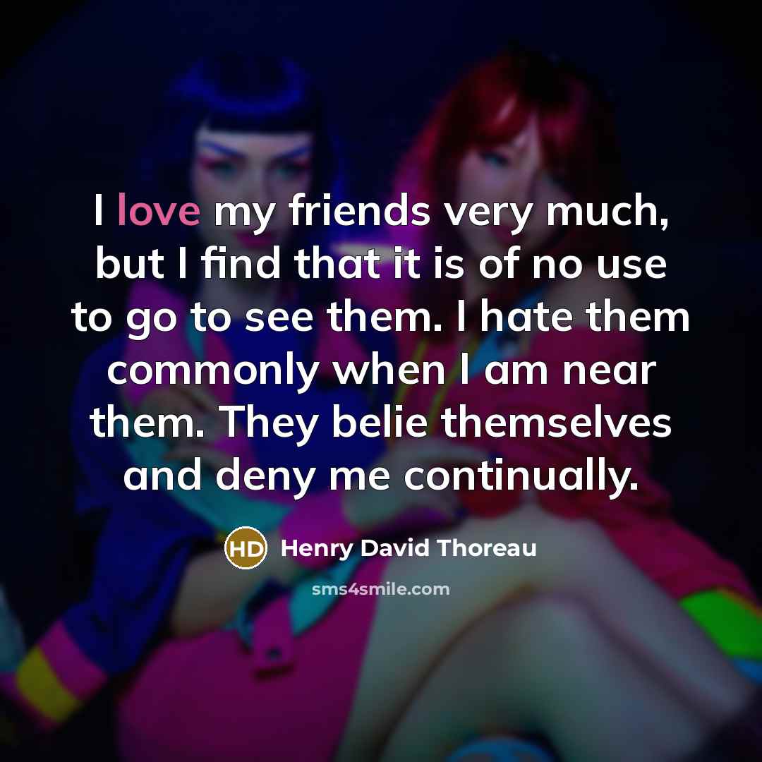 “I love my friends very much, but I find that…” quote by Henry David Thoreau