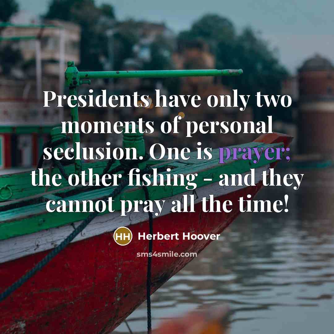 “Presidents have only two moments of personal seclusion. One is…” quote by Herbert Hoover