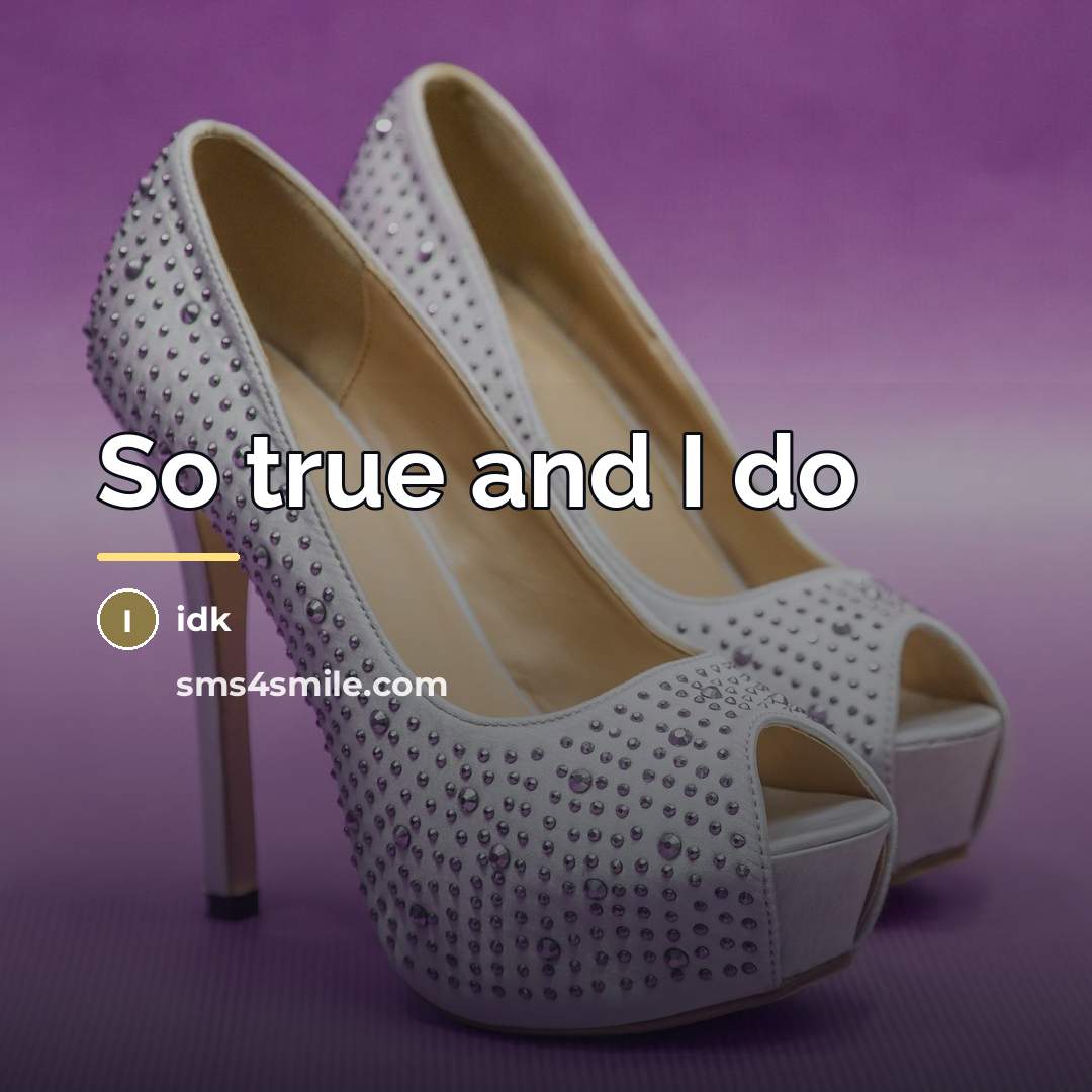 “So true and I do…” quote by Idk