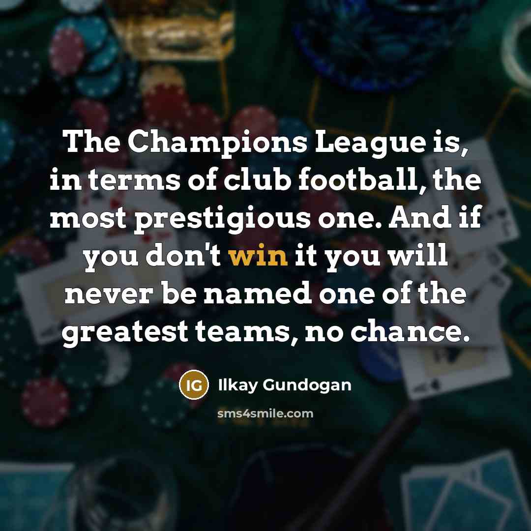 “The Champions League is, in terms of club football, the…” quote by Ilkay Gundogan