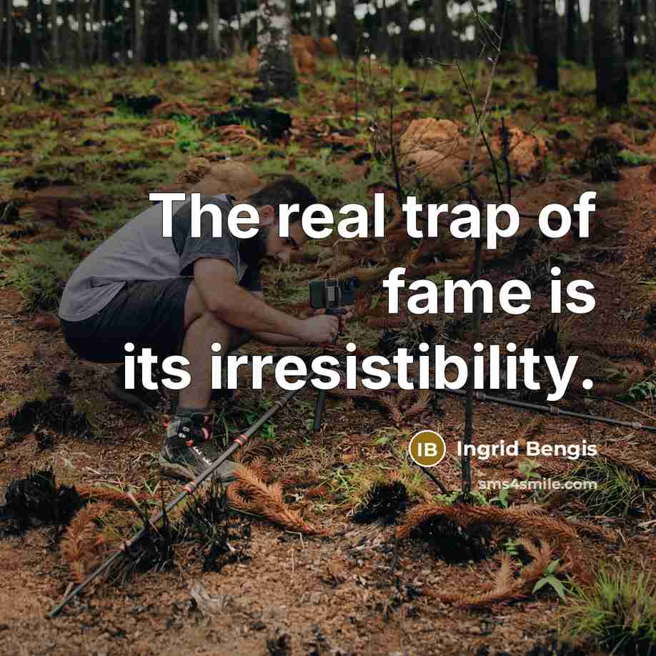 “The real trap of fame is its irresistibility.…” quote by Ingrid Bengis
