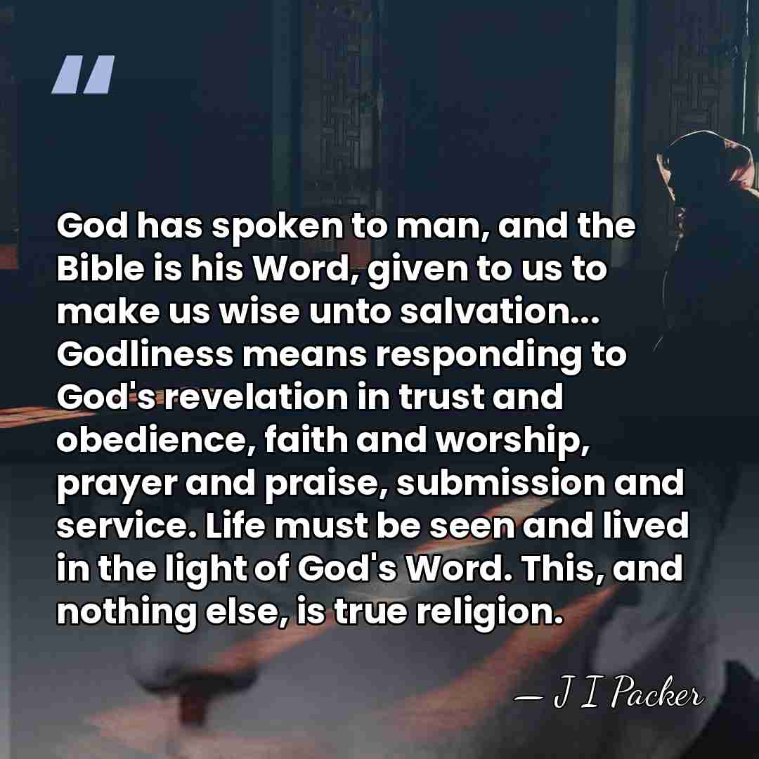 God has spoken to man, and the Bible is his Word, given&hellip; - J I Packer