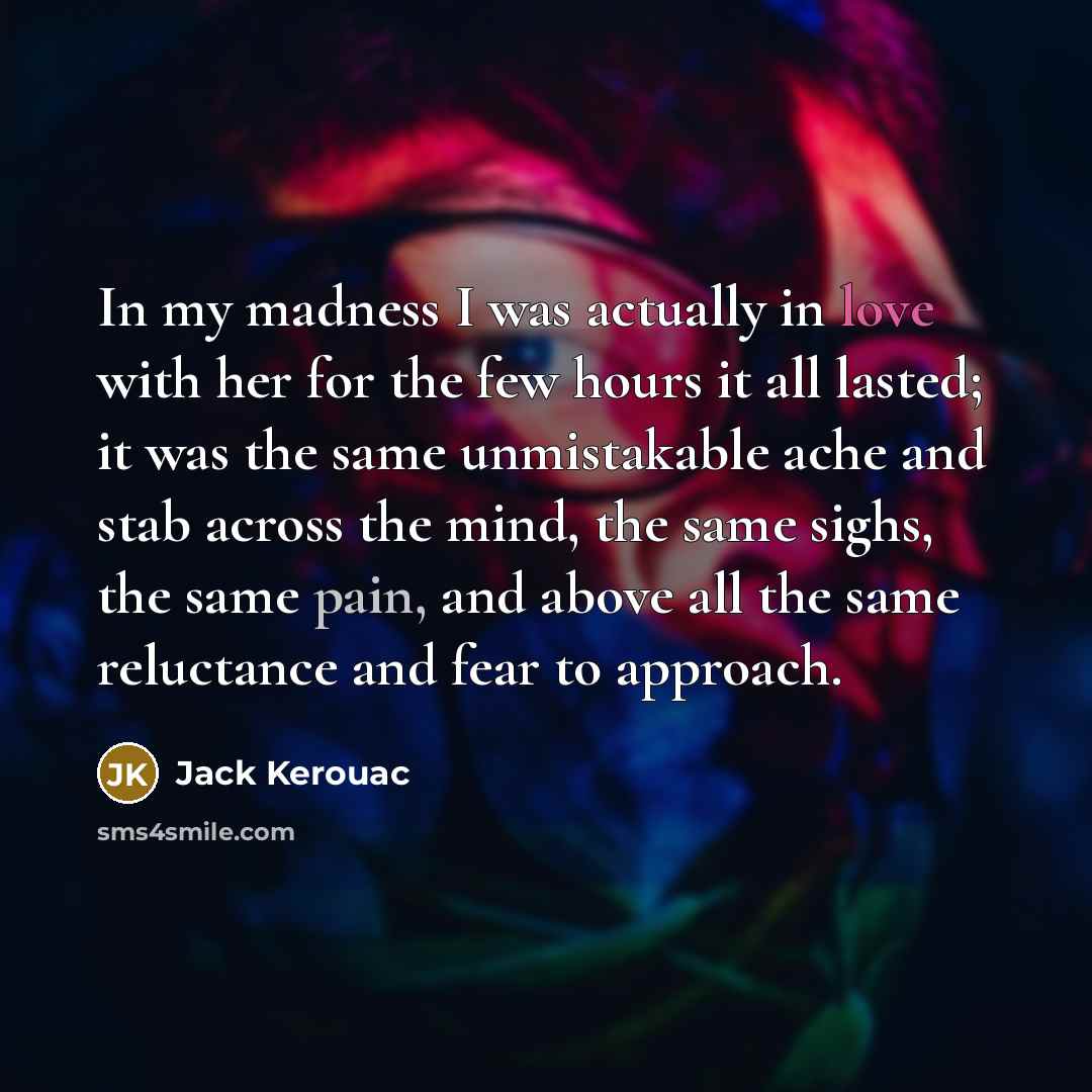 “In my madness I was actually in love with her…” quote by Jack Kerouac