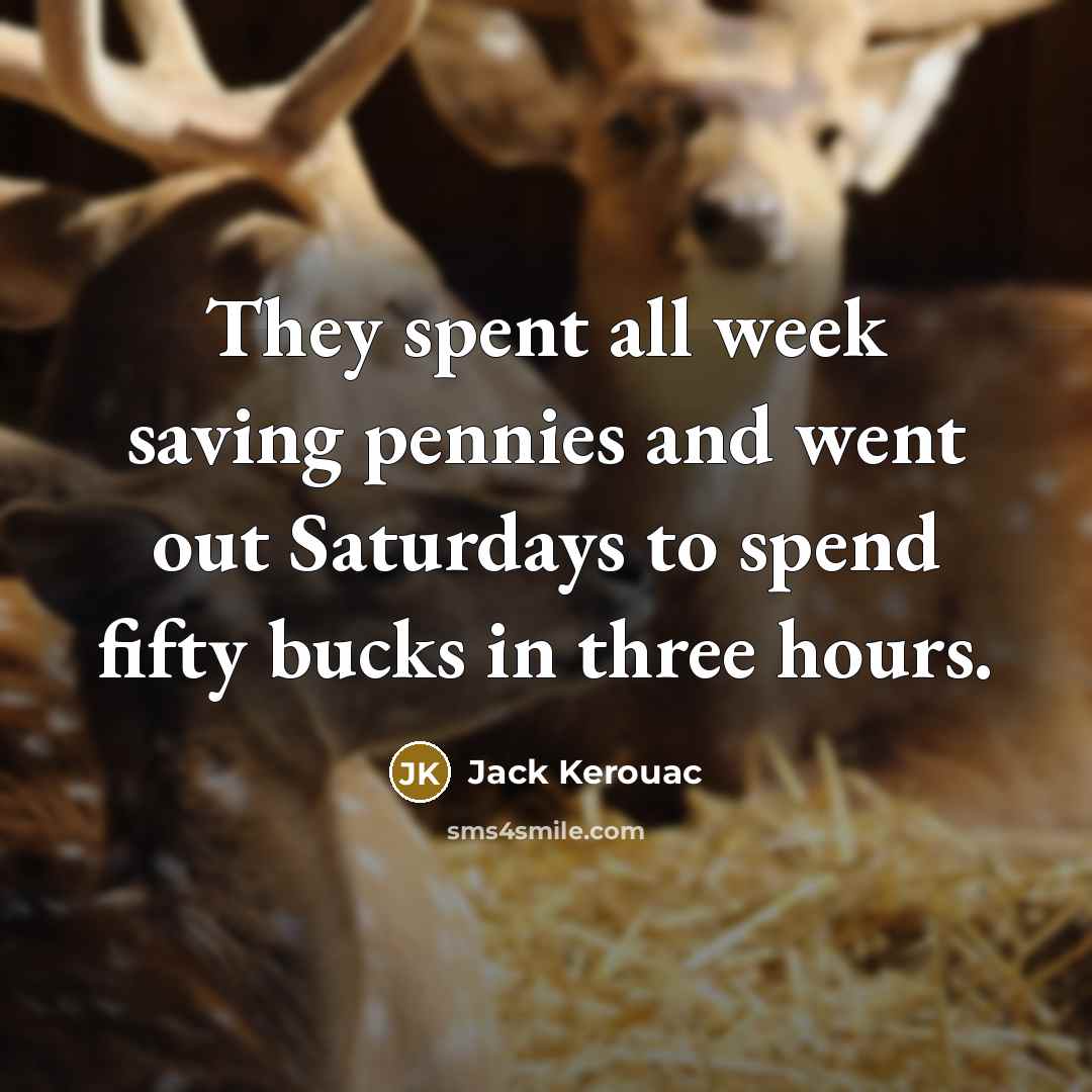 “They spent all week saving pennies and went out Saturdays…” quote by Jack Kerouac
