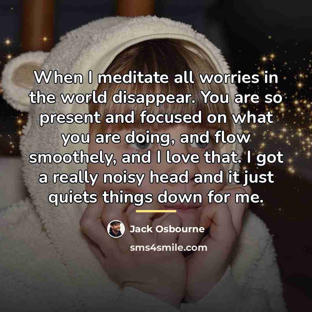 “When I meditate all worries in the world disappear. You…” quote by Jack Osbourne