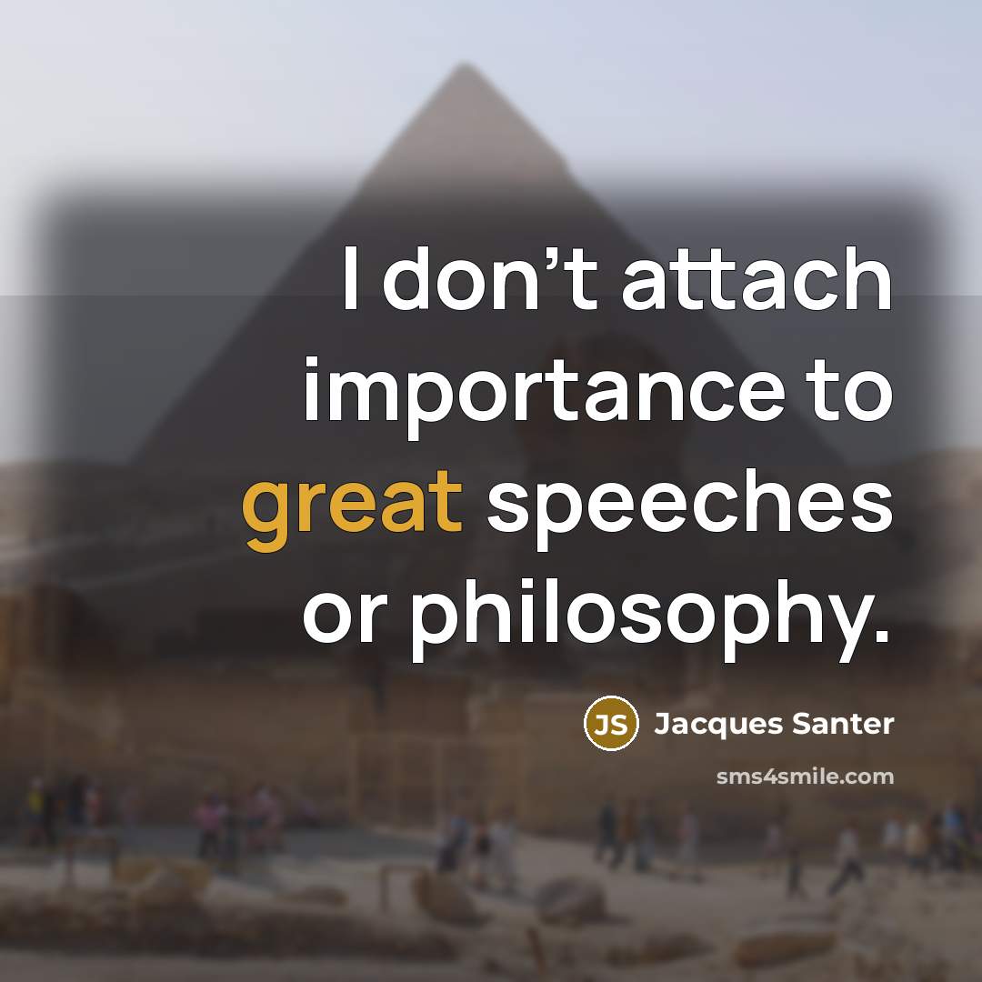 “I don't attach importance to great speeches or philosophy.…” quote by Jacques Santer