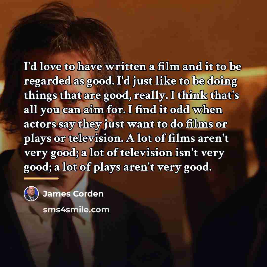 “I'd love to have written a film and it to…” quote by James Corden