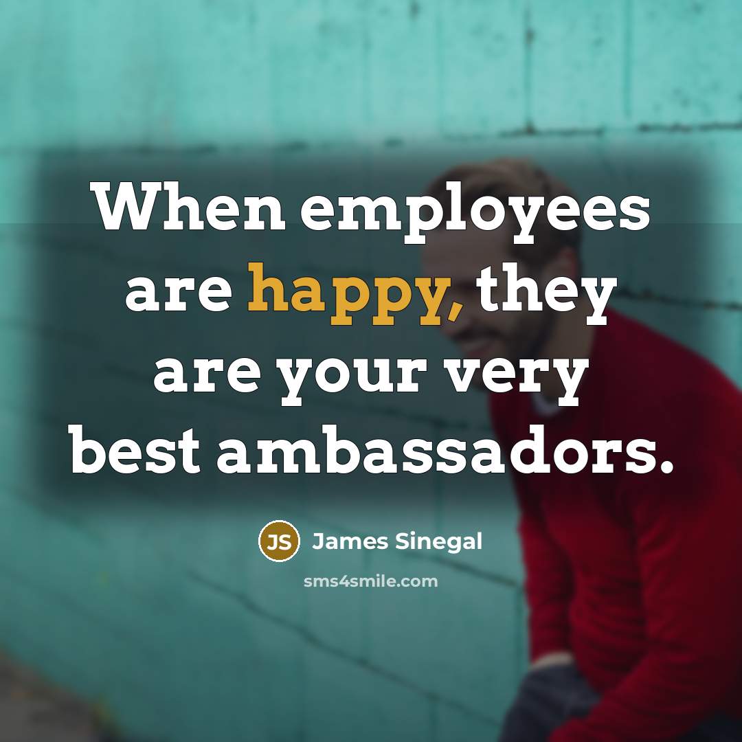 “When employees are happy, they are your very best ambassadors.…” quote by James Sinegal