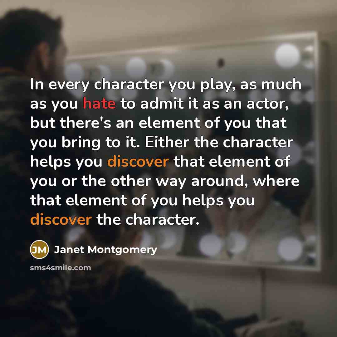 “In every character you play, as much as you hate…” quote by Janet Montgomery
