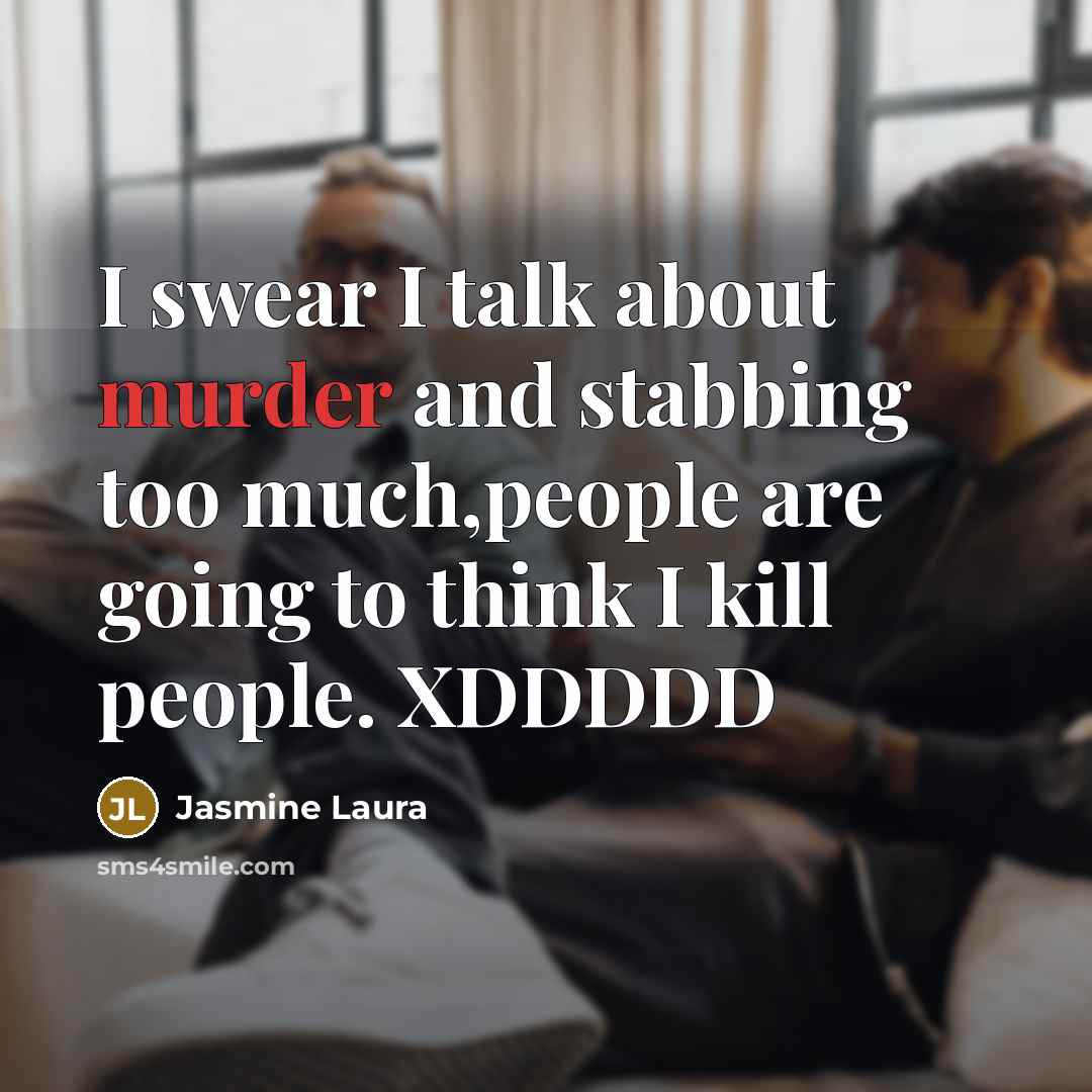 “I swear I talk about murder and stabbing too much,people are going to think I kill people. XDDDDD” quote by Jasmine Laura