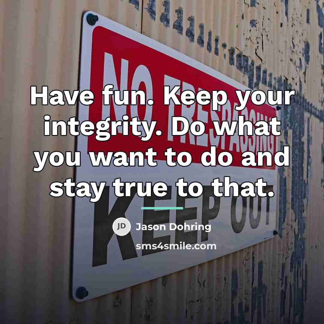 “Have fun. Keep your integrity. Do what you want to…” quote by Jason Dohring