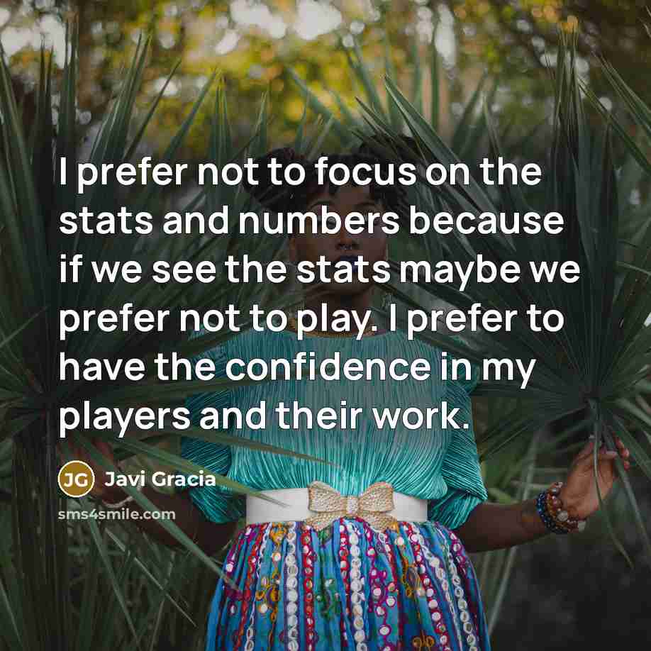 “I prefer not to focus on the stats and numbers…” quote by Javi Gracia
