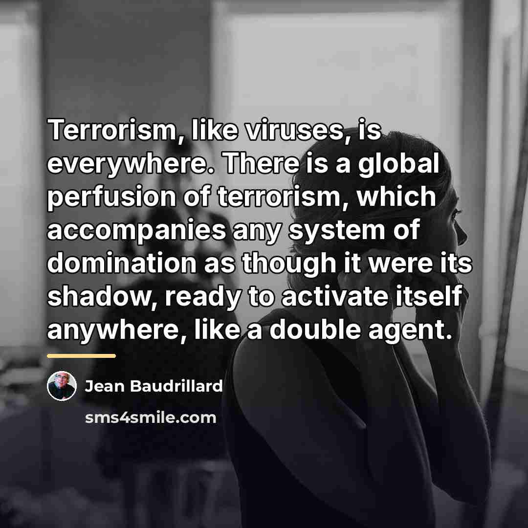 “Terrorism, like viruses, is everywhere. There is a global perfusion…” quote by Jean Baudrillard