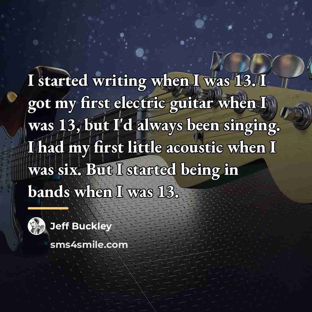 “I started writing when I was 13. I got my…” quote by Jeff Buckley