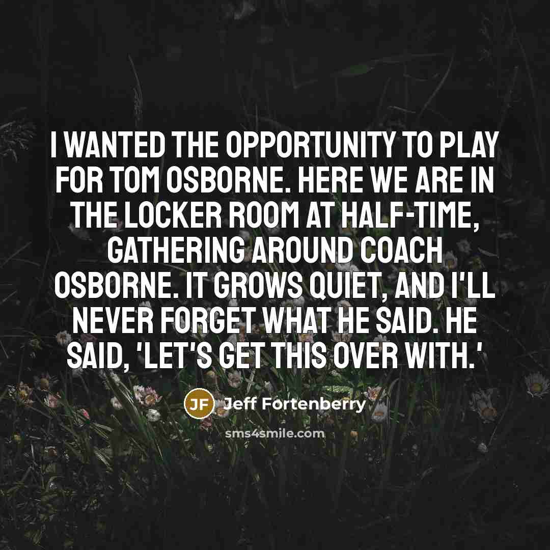 “I wanted the opportunity to play for Tom Osborne. Here…” quote by Jeff Fortenberry