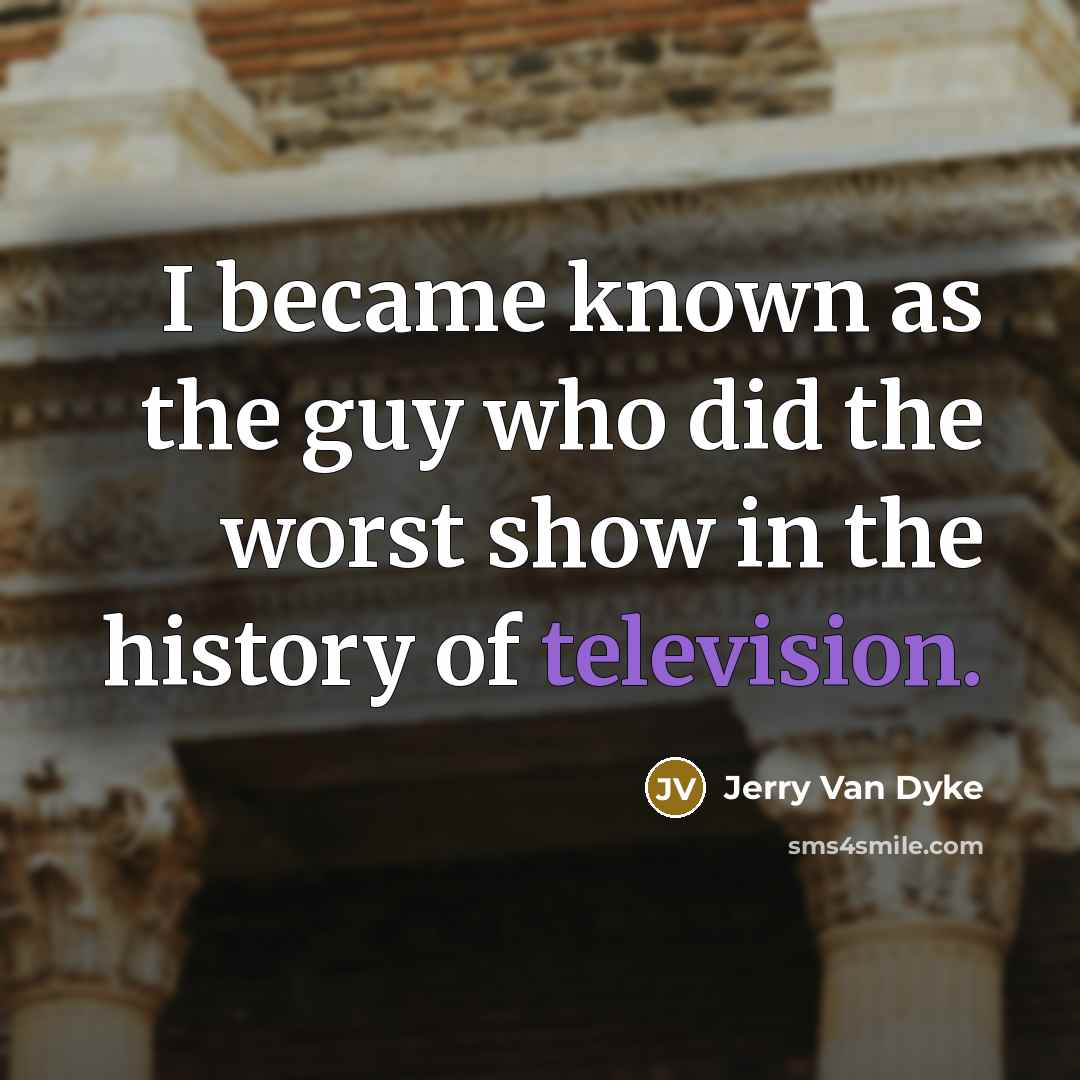 “I became known as the guy who did the worst…” quote by Jerry Van Dyke