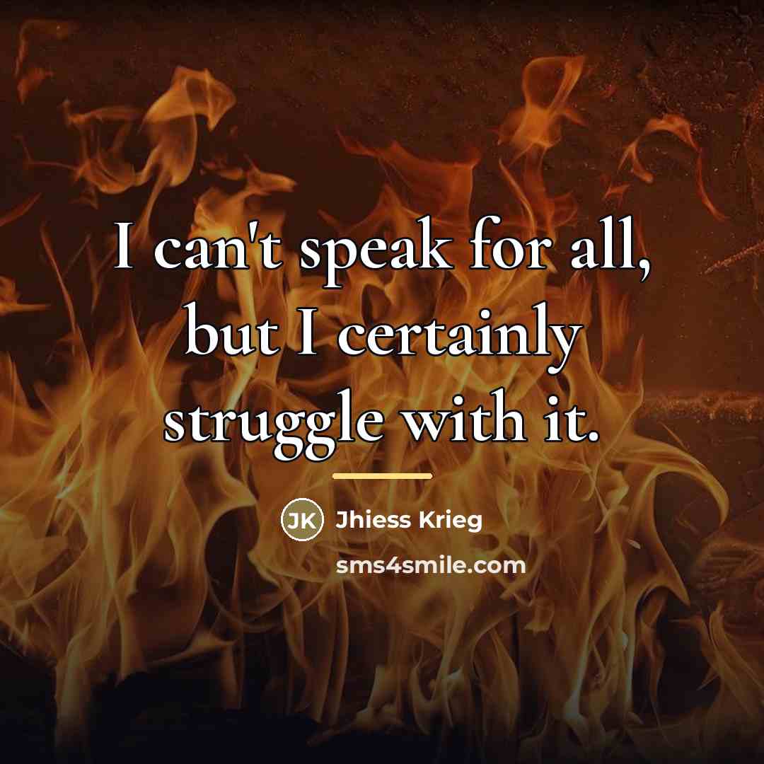 “I can't speak for all, but I certainly struggle with…” quote by Jhiess Krieg