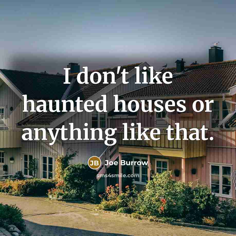 “I don't like haunted houses or anything like that.…” quote by Joe Burrow