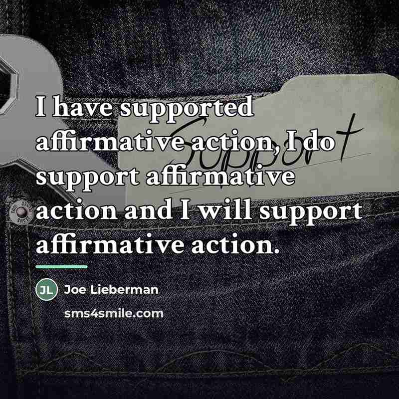 “I have supported affirmative action, I do support affirmative action…” quote by Joe Lieberman