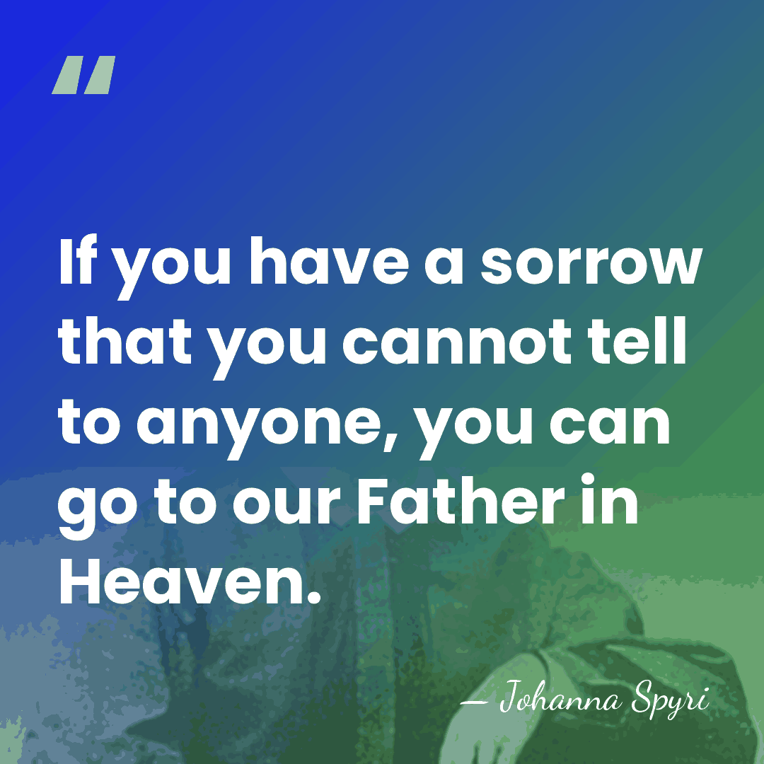 If you have a sorrow that you cannot tell to anyone, you&hellip; - Johanna Spyri