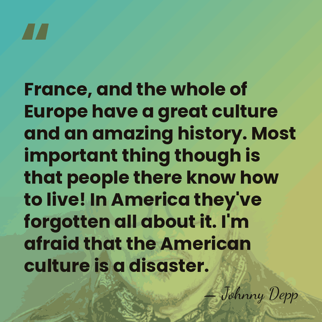 France, and the whole of Europe have a great culture and an&hellip; - Johnny Depp
