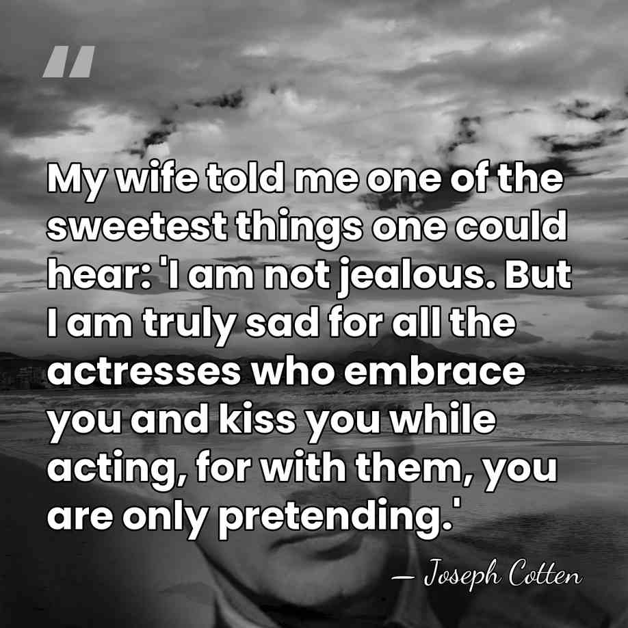 My wife told me one of the sweetest things one could hear:&hellip; - Joseph Cotten