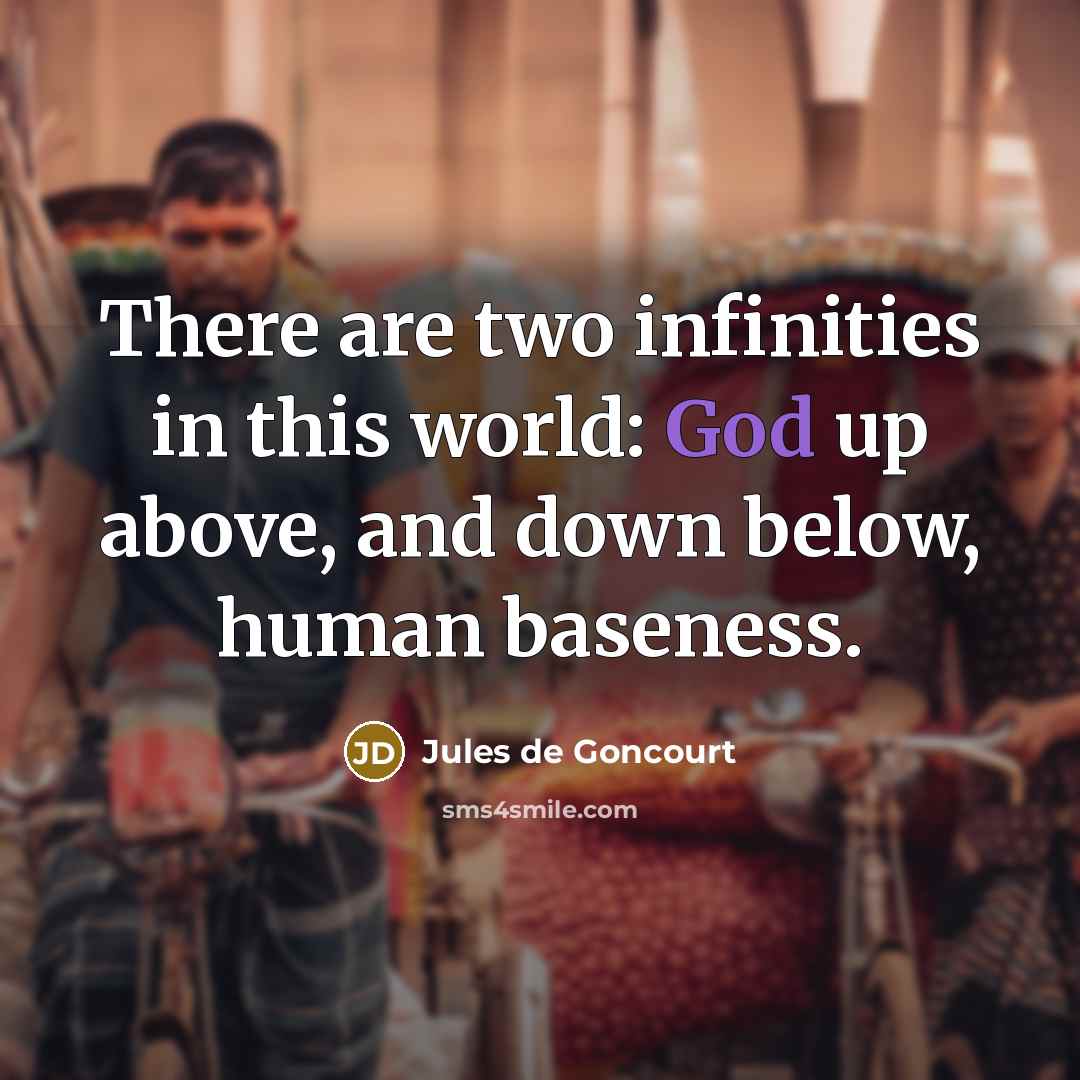“There are two infinities in this world: God up above,…” quote by Jules de Goncourt