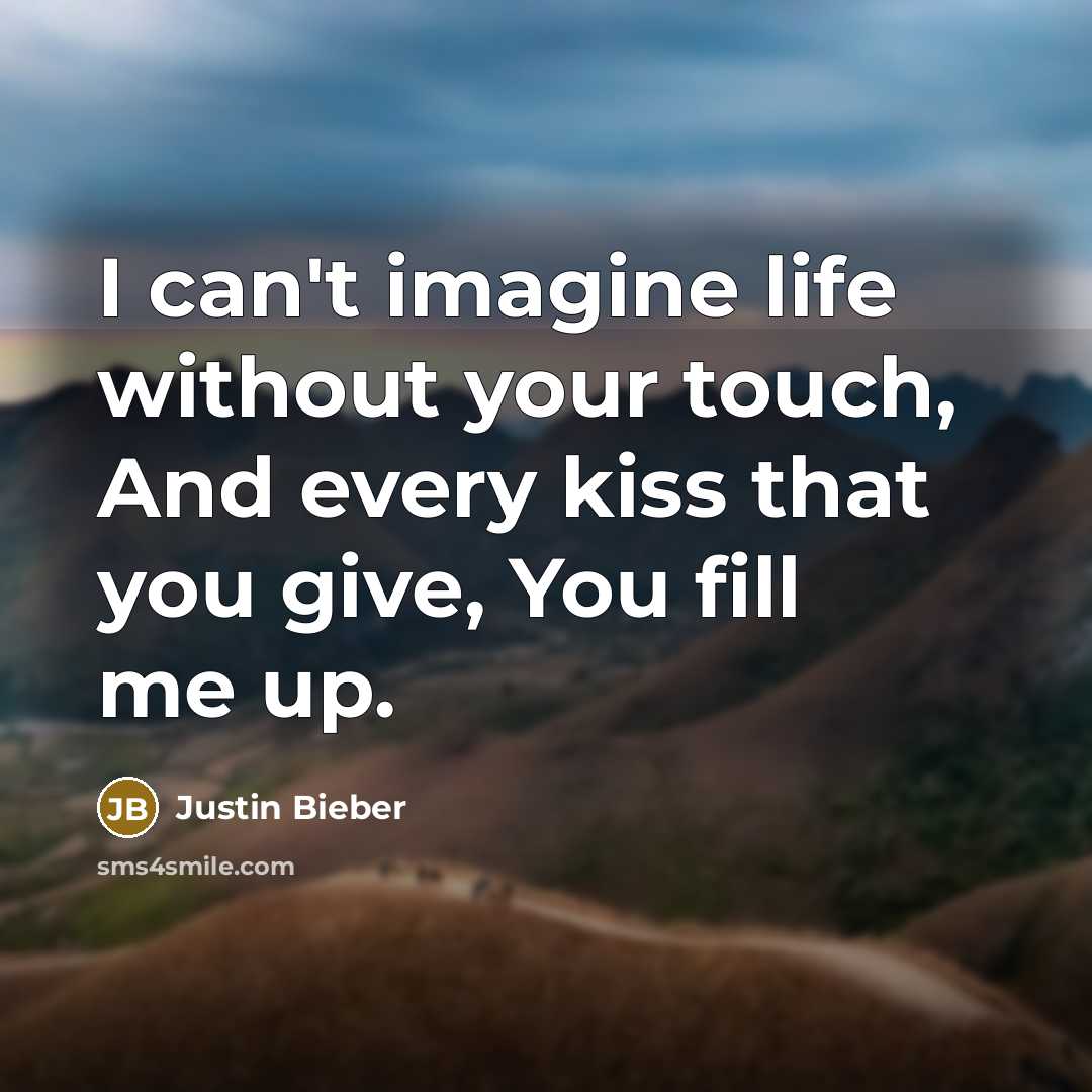 “I can't imagine life without your touch, And every kiss…” quote by Justin Bieber